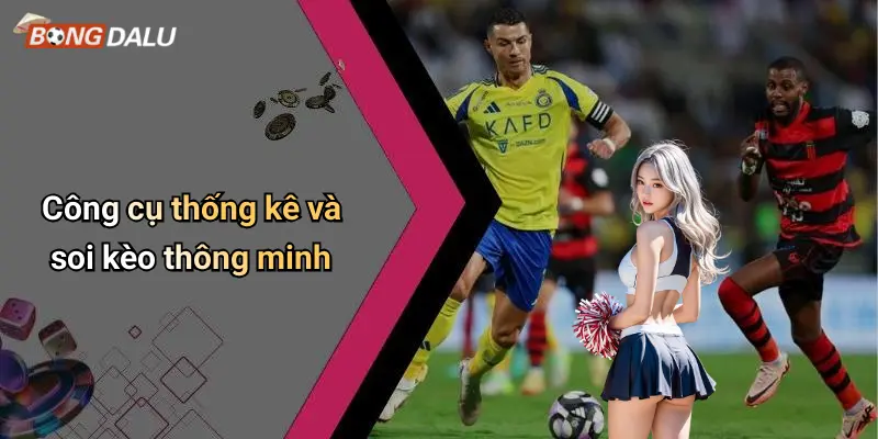 Công cụ thống kê và soi kèo thông minh