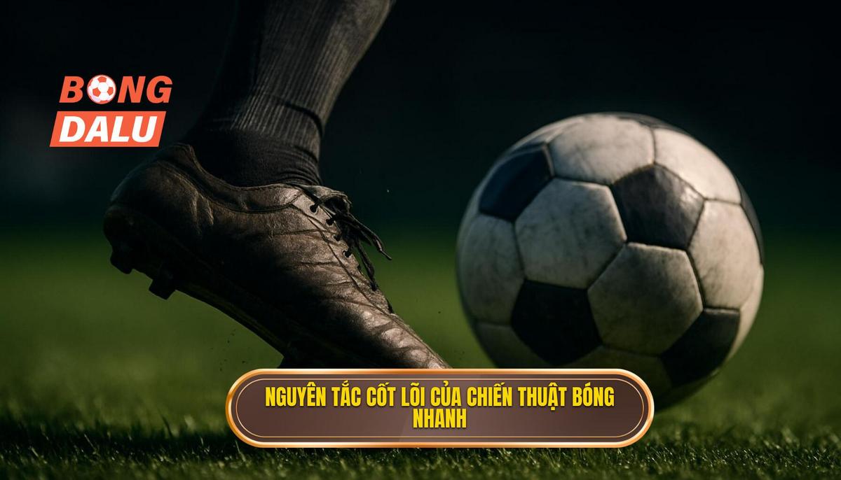 Nguyên Tắc Cốt Lõi Của Chiến thuật Luân chuyển Bóng Nhanh