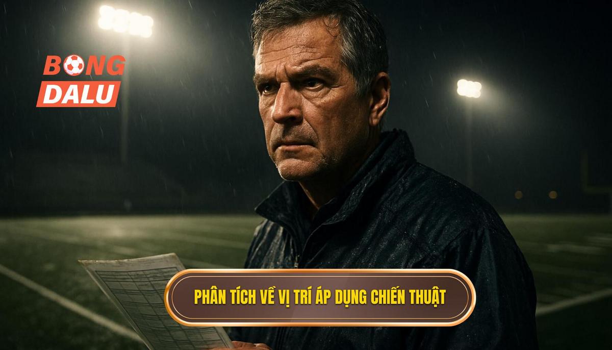 Phân Tích Chuyên Sâu Về Vị Trí Áp Dụng Chiến Thuật