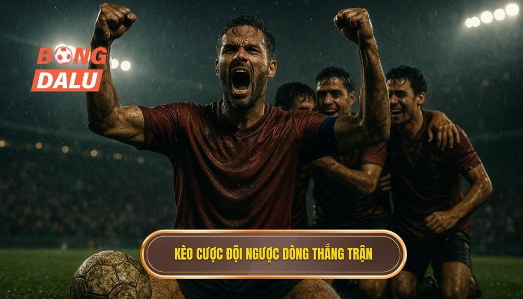 Kèo cược đội ngược dòng thắng trận