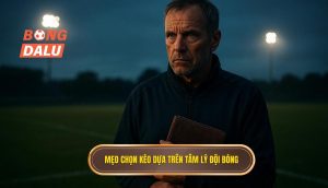 Mẹo chọn kèo dựa trên tâm lý đội bóng