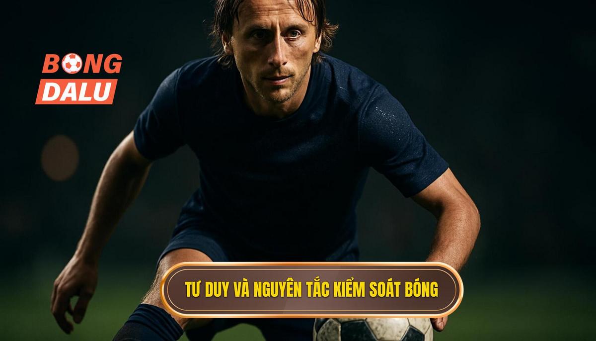 Tư duy và Nguyên tắc cốt lõi khi kiểm soát bóng