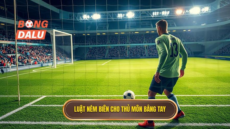 1. Luật ném biên cho thủ môn bằng tay