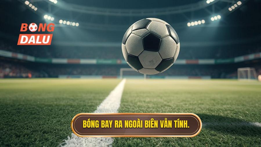 3. Bóng bay ra ngoài biên vẫn tính.