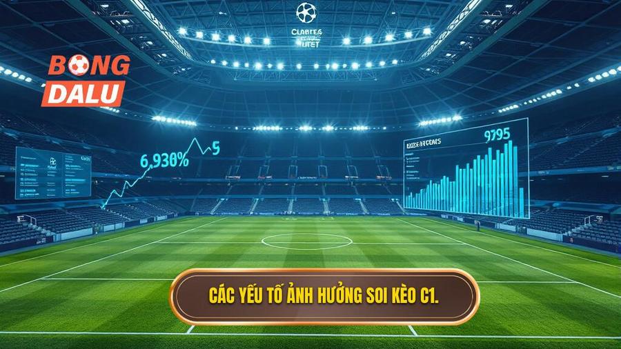 Bảng tóm tắt các yếu tố ảnh hưởng đến soi kèo C1 2025