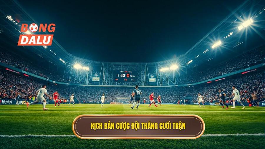 Các kịch bản điển hình khi chơi kèo cược đội thắng trong 10 phút cuối trận